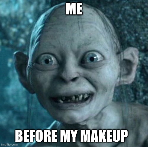 true self | ME; BEFORE MY MAKEUP | image tagged in memes,gollum | made w/ Imgflip meme maker
