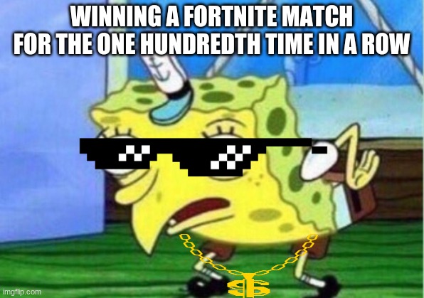 Mocking Spongebob | WINNING A FORTNITE MATCH FOR THE ONE HUNDREDTH TIME IN A ROW | image tagged in memes,mocking spongebob | made w/ Imgflip meme maker
