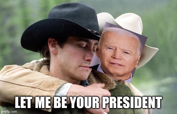 Brokeback Mountain | LET ME BE YOUR PRESIDENT | image tagged in brokeback mountain | made w/ Imgflip meme maker