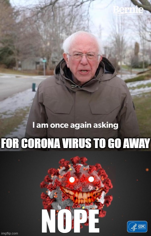 Get NOPED by corona virus | FOR CORONA VIRUS TO GO AWAY; NOPE | image tagged in memes,bernie i am once again asking for your support,covid 19 | made w/ Imgflip meme maker