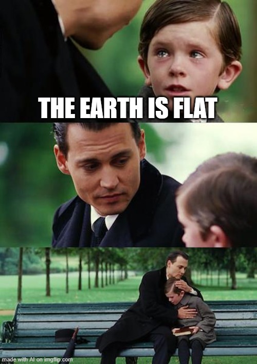 Finding Neverland Meme | THE EARTH IS FLAT | image tagged in memes,finding neverland | made w/ Imgflip meme maker