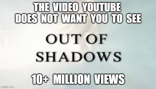 Best Documentary of the Year | THE  VIDEO  YOUTUBE  DOES  NOT  WANT  YOU  TO  SEE; 10+  MILLION  VIEWS | image tagged in out of shadows,liz crokin,mike smith,pizzagate | made w/ Imgflip meme maker