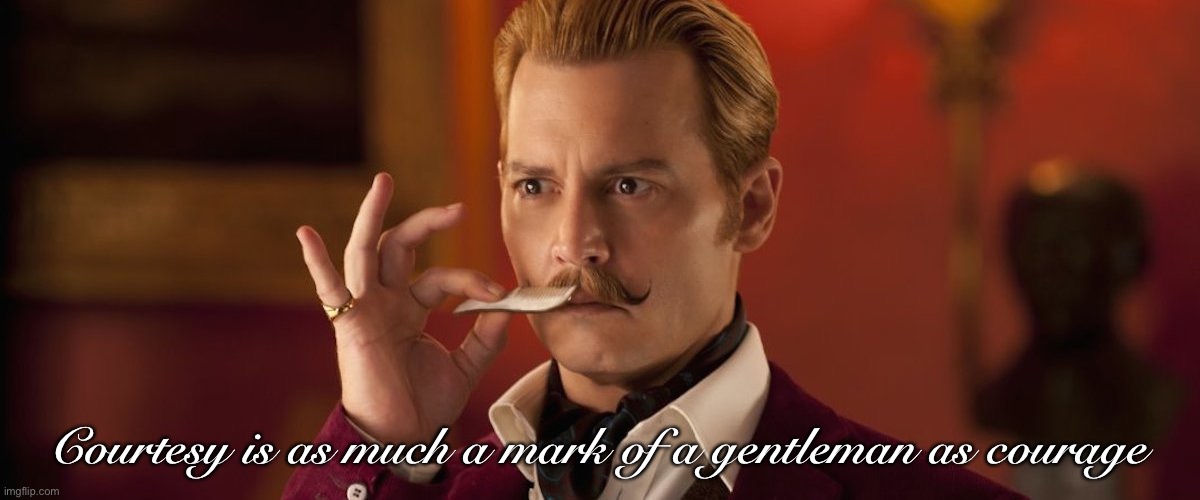 Courtesy | Courtesy is as much a mark of a gentleman as courage | image tagged in manners | made w/ Imgflip meme maker