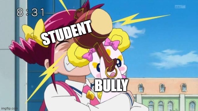 Bullies in a Nutshell | STUDENT; BULLY | image tagged in candy's revenge,memes,funny,smile precure,precure | made w/ Imgflip meme maker