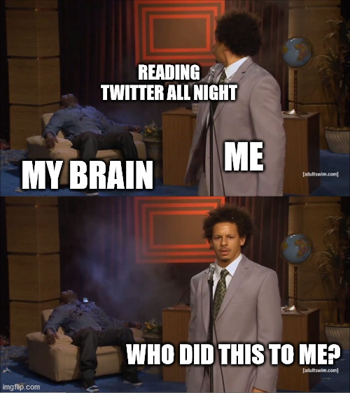 My Brain on Twitter | READING TWITTER ALL NIGHT; MY BRAIN; ME; WHO DID THIS TO ME? | image tagged in memes,who killed hannibal | made w/ Imgflip meme maker