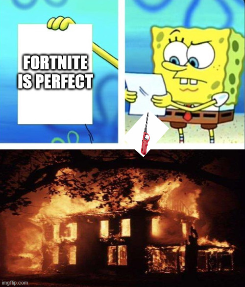 see what i am telling you? |  FORTNITE IS PERFECT | image tagged in spongebob yeet | made w/ Imgflip meme maker