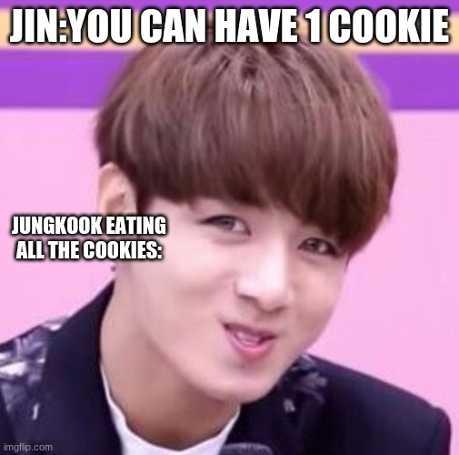 Jungkook | JIN:YOU CAN HAVE 1 COOKIE; JUNGKOOK EATING ALL THE COOKIES: | image tagged in jungkook | made w/ Imgflip meme maker