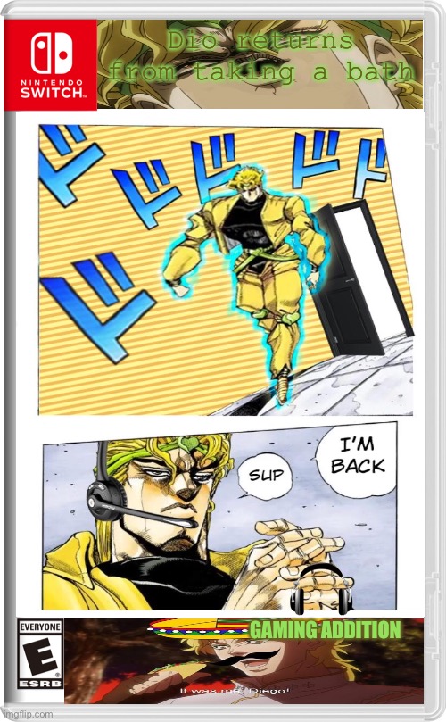Dio returns from taking a bath; GAMING ADDITION | image tagged in dio brando | made w/ Imgflip meme maker