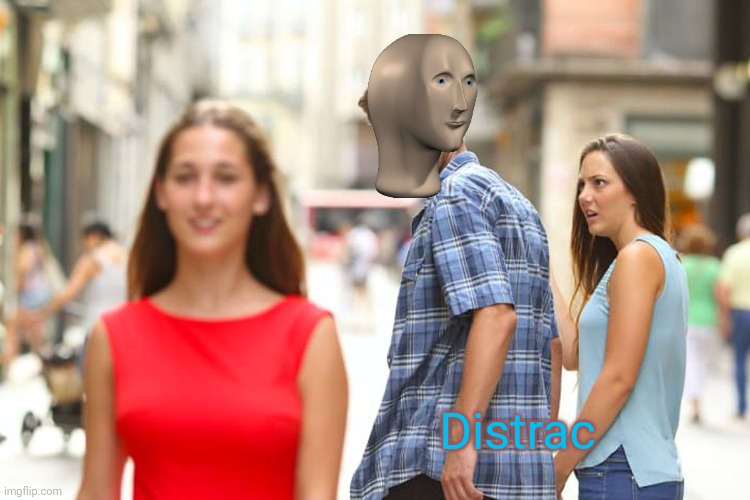 Distrac | Distrac | image tagged in memes,distracted boyfriend,distrac | made w/ Imgflip meme maker