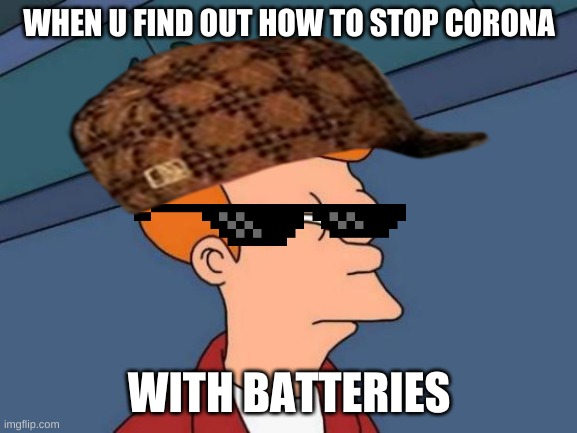 Futurama Fry | WHEN U FIND OUT HOW TO STOP CORONA; WITH BATTERIES | image tagged in memes,futurama fry | made w/ Imgflip meme maker