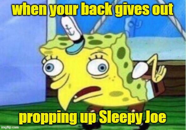 Mocking Spongebob Meme | when your back gives out propping up Sleepy Joe | image tagged in memes,mocking spongebob | made w/ Imgflip meme maker
