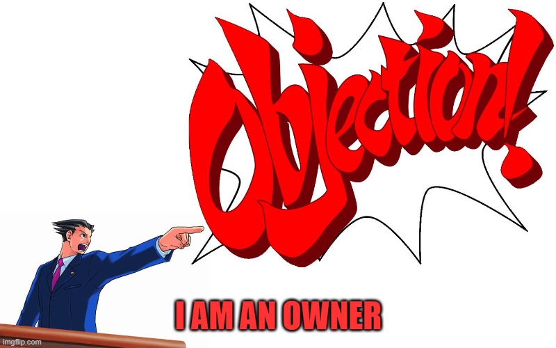 OBJECTION! | I AM AN OWNER | image tagged in objection | made w/ Imgflip meme maker