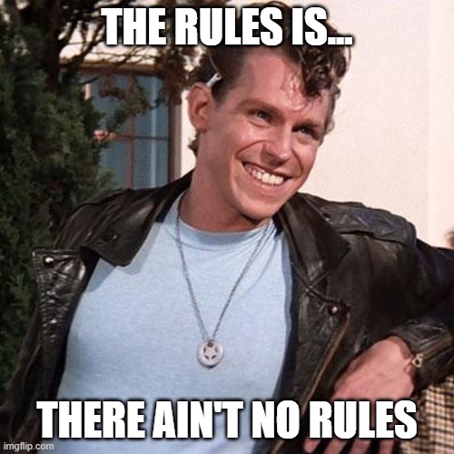 THE RULES IS... THERE AIN'T NO RULES | made w/ Imgflip meme maker