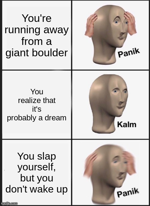 Panik Kalm Panik | You're running away from a giant boulder; You realize that it's probably a dream; You slap yourself, but you don't wake up | image tagged in memes,panik kalm panik,indiana jones,dreams | made w/ Imgflip meme maker