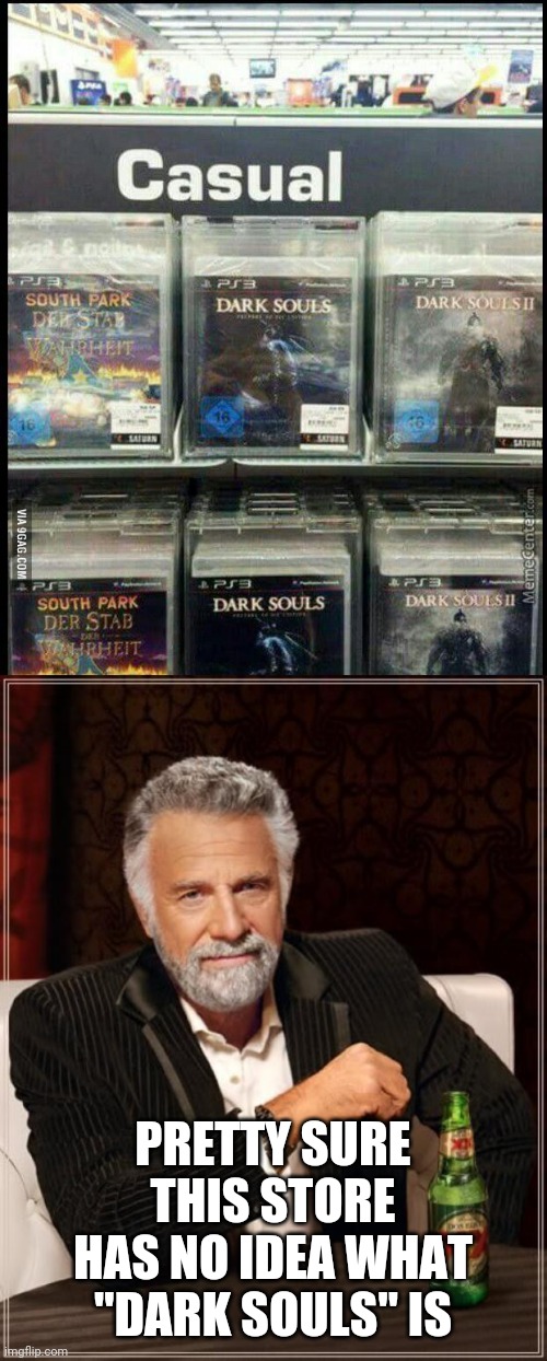 OR SOUTH PARK FOR THAT MATTER | PRETTY SURE THIS STORE HAS NO IDEA WHAT "DARK SOULS" IS | image tagged in memes,the most interesting man in the world,dark souls,south park,stupid signs | made w/ Imgflip meme maker