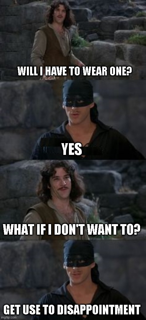 Get use to it | WILL I HAVE TO WEAR ONE? GET USE TO DISAPPOINTMENT YES WHAT IF I DON'T WANT TO? | image tagged in get use to it | made w/ Imgflip meme maker
