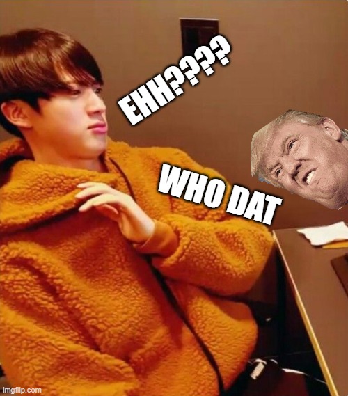 jin.reaction | EHH???? WHO DAT | image tagged in bts jin | made w/ Imgflip meme maker