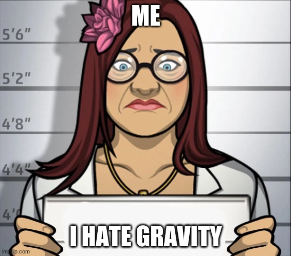 When you hate gravity on planets | ME; I HATE GRAVITY | image tagged in gravity | made w/ Imgflip meme maker