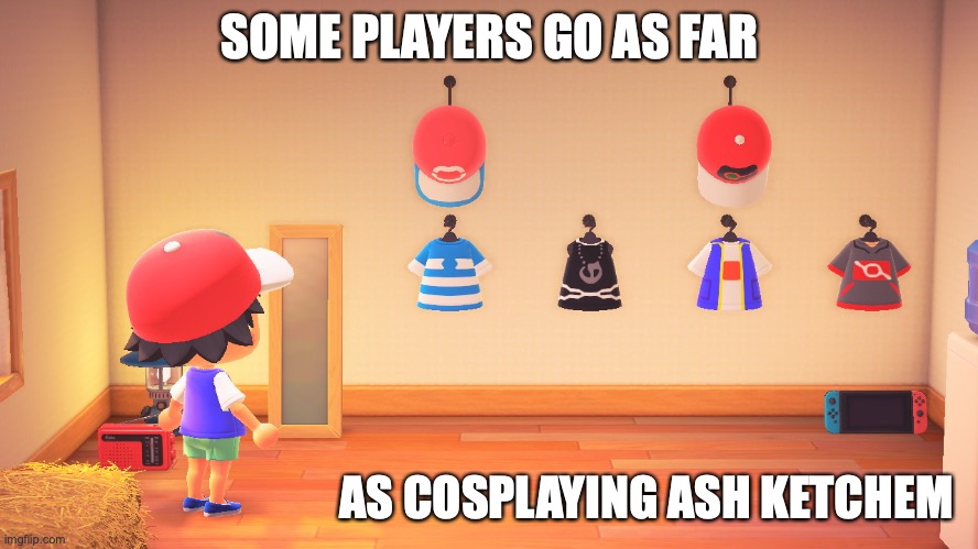 Pokemon in Animal Crossing | SOME PLAYERS GO AS FAR; AS COSPLAYING ASH KETCHEM | image tagged in pokemon,animal crossing,memes | made w/ Imgflip meme maker