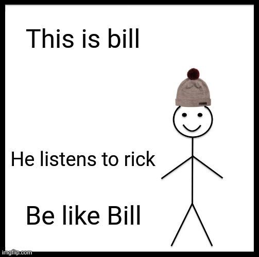 Be Like Bill Meme | This is bill He listens to rick Be like Bill | image tagged in memes,be like bill | made w/ Imgflip meme maker