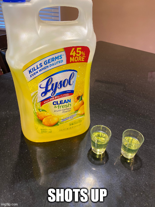Lysol Shots | SHOTS UP | image tagged in lysol shots | made w/ Imgflip meme maker