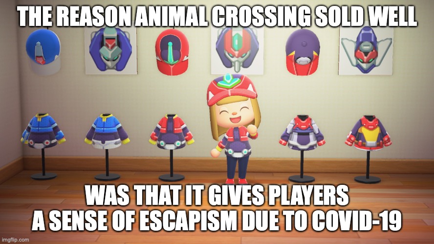 Zero, X, ZX, and Advent Suits on Animal Crossing | THE REASON ANIMAL CROSSING SOLD WELL; WAS THAT IT GIVES PLAYERS A SENSE OF ESCAPISM DUE TO COVID-19 | image tagged in animal crossing,memes,megaman | made w/ Imgflip meme maker