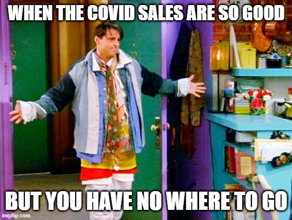 Joey clothes | WHEN THE COVID SALES ARE SO GOOD; BUT YOU HAVE NO WHERE TO GO | image tagged in joey clothes | made w/ Imgflip meme maker