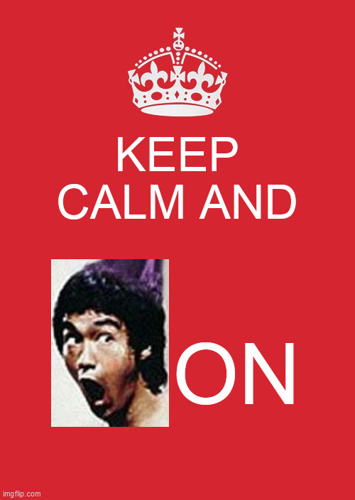 They Call me Bruce | KEEP CALM AND; ON | image tagged in memes,keep calm and carry on red,bruce lee | made w/ Imgflip meme maker