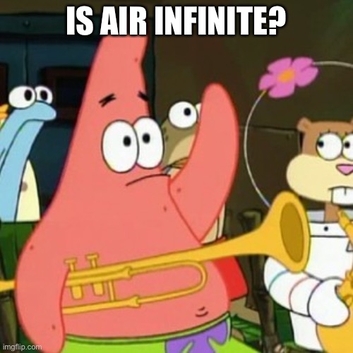 No Patrick Meme | IS AIR INFINITE? | image tagged in memes,no patrick | made w/ Imgflip meme maker