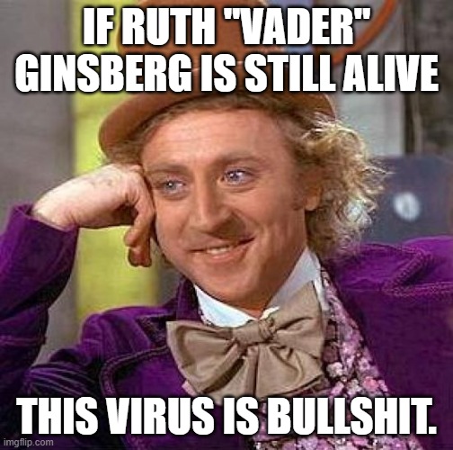 Baby Ruth is not human | IF RUTH "VADER" GINSBERG IS STILL ALIVE; THIS VIRUS IS BULLSHIT. | image tagged in memes,creepy condescending wonka | made w/ Imgflip meme maker