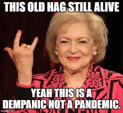DEMPANIC | THIS OLD HAG STILL ALIVE; YEAH THIS IS A DEMPANIC NOT A PANDEMIC. | image tagged in betty white | made w/ Imgflip meme maker