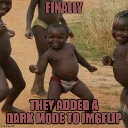 Dark mode imgflip | FINALLY; THEY ADDED A DARK MODE TO IMGFLIP | image tagged in memes,third world success kid,funny,dark humor,dark mode,imgflip | made w/ Imgflip meme maker