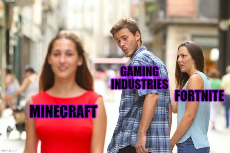 Distracted Boyfriend Meme | MINECRAFT GAMING INDUSTRIES FORTNITE | image tagged in memes,distracted boyfriend | made w/ Imgflip meme maker