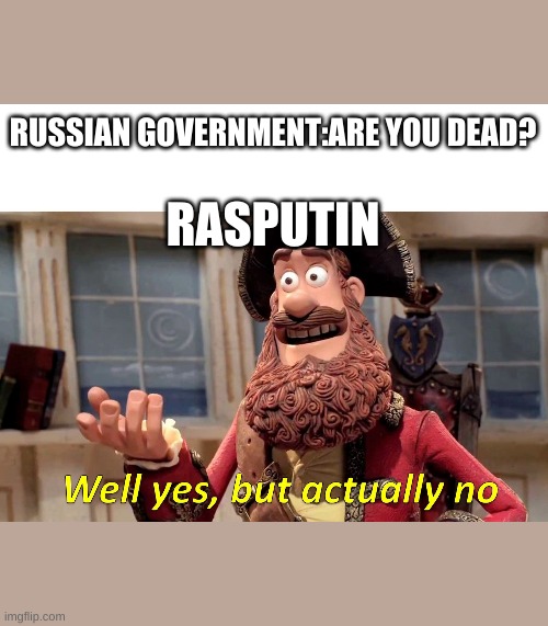 Well yes, but actually no | RUSSIAN GOVERNMENT:ARE YOU DEAD? RASPUTIN | image tagged in well yes but actually no | made w/ Imgflip meme maker