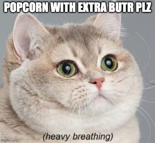 Heavy Breathing Cat Meme | POPCORN WITH EXTRA BUTR PLZ | image tagged in memes,heavy breathing cat | made w/ Imgflip meme maker