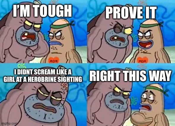 How Tough Are You | PROVE IT; I’M TOUGH; I DIDNT SCREAM LIKE A GIRL AT A HEROBRINE SIGHTING; RIGHT THIS WAY | image tagged in memes,how tough are you | made w/ Imgflip meme maker