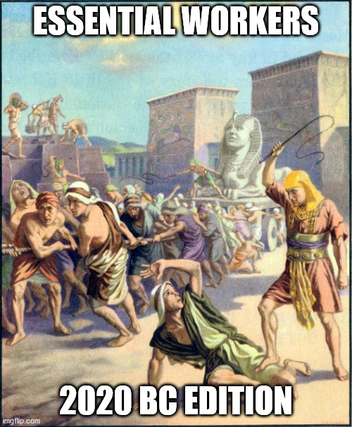 Breaks are 10 minutes only | ESSENTIAL WORKERS; 2020 BC EDITION | image tagged in slave driving | made w/ Imgflip meme maker