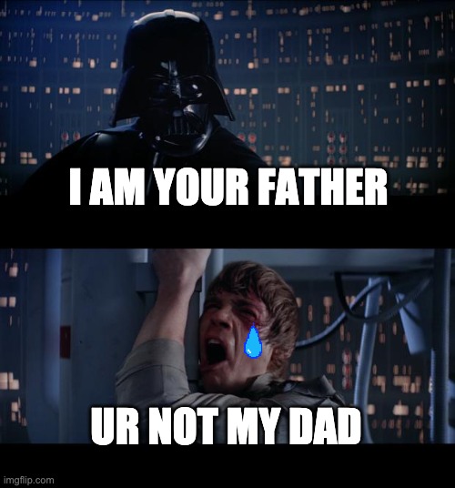 Star Wars No | I AM YOUR FATHER; UR NOT MY DAD | image tagged in memes,star wars no | made w/ Imgflip meme maker