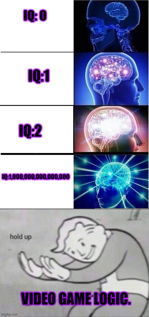 wait a second... | IQ: 0; IQ:1; IQ:2; IQ:1,000,000,000,000,000; VIDEO GAME LOGIC. | image tagged in memes,expanding brain,fallout hold up | made w/ Imgflip meme maker