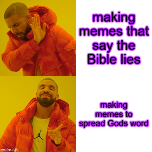 Jesus! | making memes that say the Bible lies making memes to spread Gods word | image tagged in memes,drake hotline bling | made w/ Imgflip meme maker