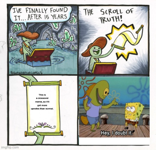 The Scroll Of Truth Meme | This is a crossover meme, so it'll get more upvotes than normal. | image tagged in memes,the scroll of truth | made w/ Imgflip meme maker