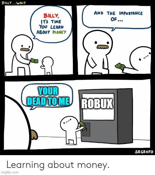 Billy Learning About Money | YOUR DEAD TO ME; ROBUX | image tagged in billy learning about money | made w/ Imgflip meme maker