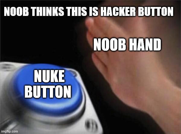 Blank Nut Button Meme | NOOB THINKS THIS IS HACKER BUTTON; NOOB HAND; NUKE BUTTON | image tagged in memes,blank nut button | made w/ Imgflip meme maker