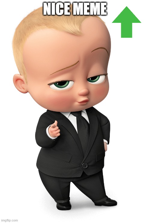 NICE MEME | image tagged in boss baby | made w/ Imgflip meme maker