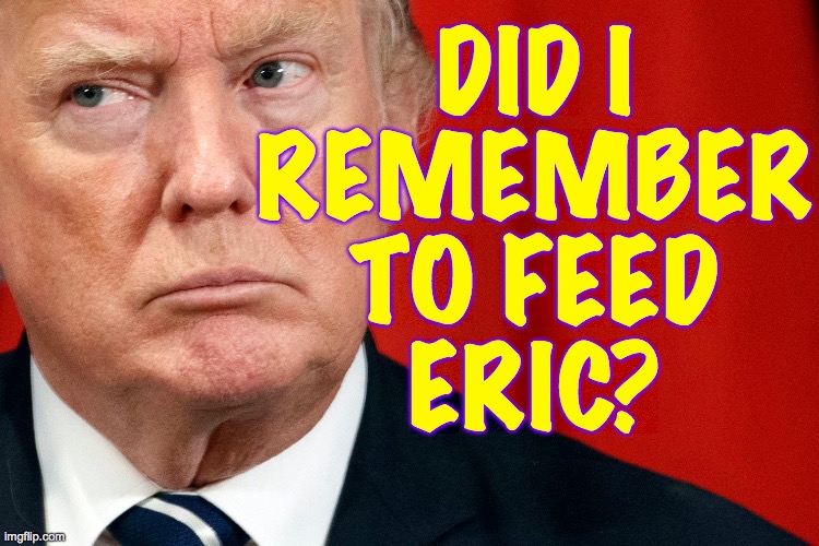 It's on the list. | DID I
REMEMBER
TO FEED
ERIC? | image tagged in memes,feeding eric,it's on the list | made w/ Imgflip meme maker