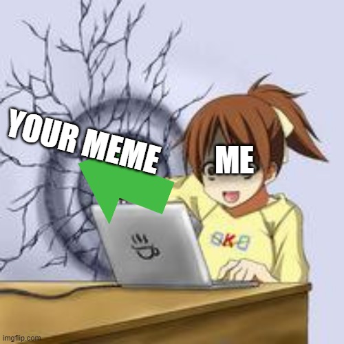 punch the gods | ME; YOUR MEME | image tagged in anime wall punch | made w/ Imgflip meme maker