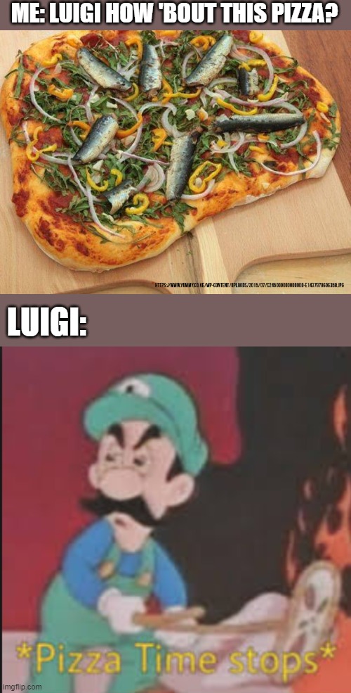 When I saw this pizza... | ME: LUIGI HOW 'BOUT THIS PIZZA? LUIGI: | image tagged in pizza time stops,memes,luigi,pizza,wierd | made w/ Imgflip meme maker