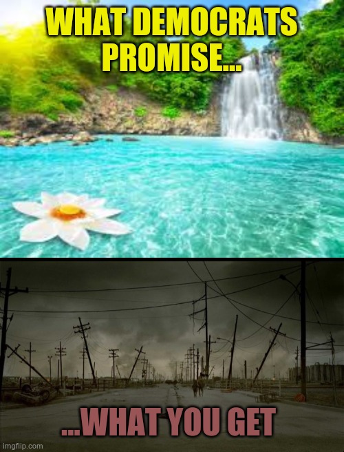 Promises | WHAT DEMOCRATS PROMISE... ...WHAT YOU GET | image tagged in paradise,wasteland 2,meme,true,political | made w/ Imgflip meme maker