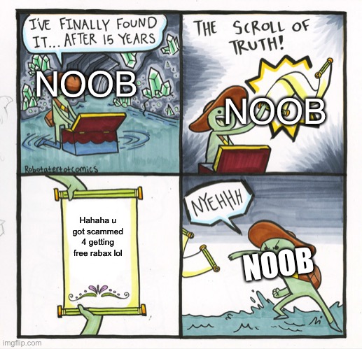 Scammer BruH | NOOB; NOOB; Hahaha u got scammed 4 getting free rabax lol; NOOB | image tagged in memes,the scroll of truth | made w/ Imgflip meme maker