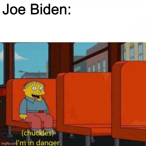 Chuckles, I’m in danger | Joe Biden: | image tagged in chuckles im in danger | made w/ Imgflip meme maker